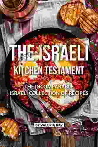 The Israeli Kitchen Testament: The Incomparable Israeli Collection Of Recipes