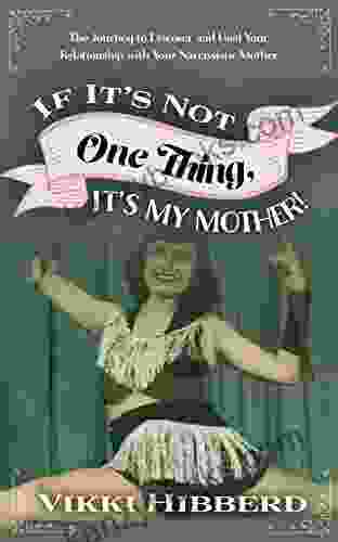 If It S Not One Thing It S My Mother : The Journey To Discover And Heal Your Relationship With Your Narcissistic Mother