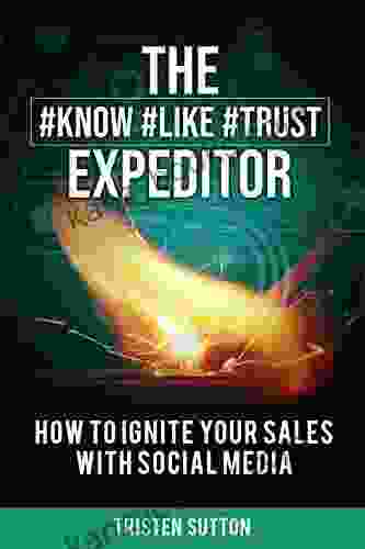 The Know Like Trust Expeditor: How To Ignite Your Sales With Social Media
