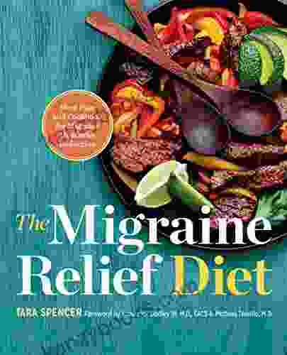 The Migraine Relief Diet: Meal Plan And Cookbook For Migraine Headache Reduction