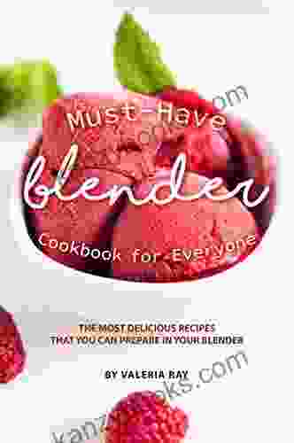 Must Have Blender Cookbook For Everyone: The Most Delicious Recipes That You Can Prepare In Your Blender