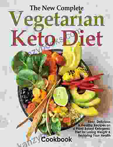 The New Complete Vegetarian Keto Diet Cookbook Easy Delicious Healthy Recipes On A Plant Based Ketogenic Diet For Losing Weight Restoring Your Health