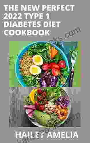 The New Perfect 2024 Type 1 Diabetes Diet Cookbook: 100 Simple Easy And Healthy Diabetic Diet Recipes For Type 1 Diabetes And LIve Longer