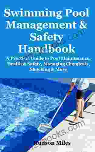 Swimming Pool Management Safety Handbook: A Practical Guide To Pool Maintenance Health Safety Managing Chemicals Shocking More