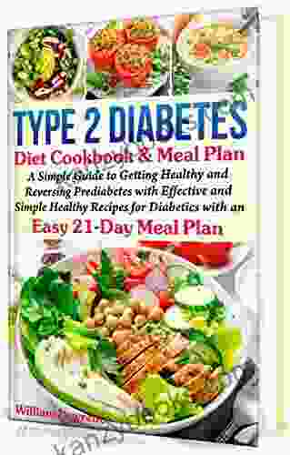 Type 2 Diabetes Diet Cookbook Meal Plan: A Simple Guide To Getting Healthy And Reversing Prediabetes With Effective And Simple Healthy Recipes For Diabetics With An Easy 21 Day Meal Plan