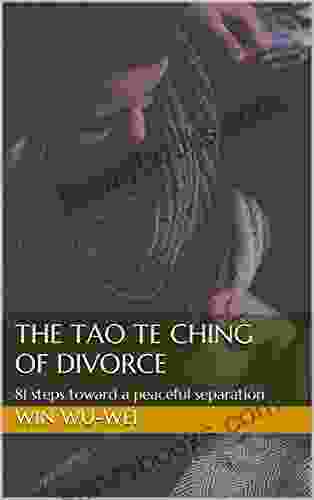 The Tao Te Ching Of Divorce: 81 Steps Toward A Peaceful Separation (The 81 Steps Series)