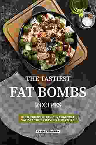 The Tastiest Fat Bombs Recipes: Keto Friendly Recipes That Will Satisfy Your Craving For Sweet