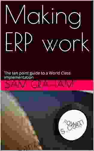Making ERP Work: The Ten Point Guide To A World Class Implementation