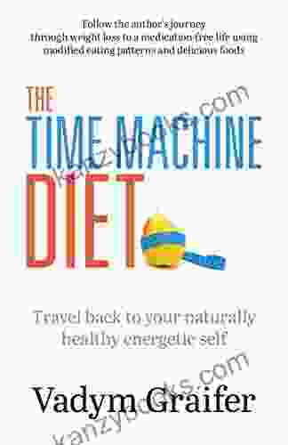 The Time Machine Diet: Travel Back To Your Naturally Healthy Energetic Self