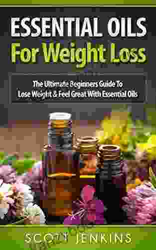 ESSENTIAL OILS FOR WEIGHT LOSS: The Ultimate Beginners Guide To Lose Weight Feel Great With Essential Oils