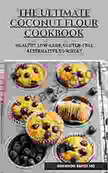 The Ultimate Coconut Flour Cookbook: Healthy Low Carb Gluten Free Alternative To Wheat