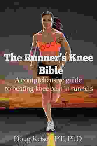 The Runner S Knee Bible: A Comprehensive Guide To Beating Knee Pain In Runners