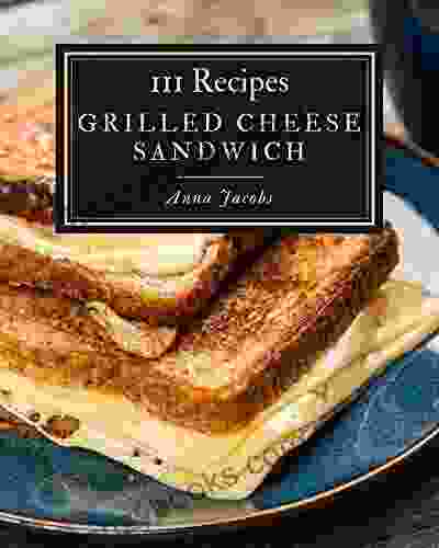 111 Grilled Cheese Sandwich Recipes: I Love Grilled Cheese Sandwich Cookbook