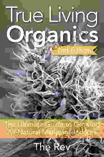 True Living Organics: The Ultimate Guide To Growing All Natural Marijuana Indoors