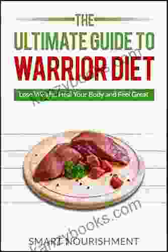 The Ultimate Guide To Warrior Diet: Build Muscle Lose Weight And Eat Like A Warrior