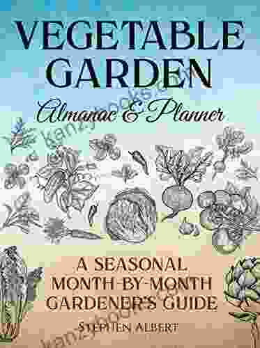 Vegetable Garden Almanac Planner: A Seasonal Month By Month Gardener S Guide