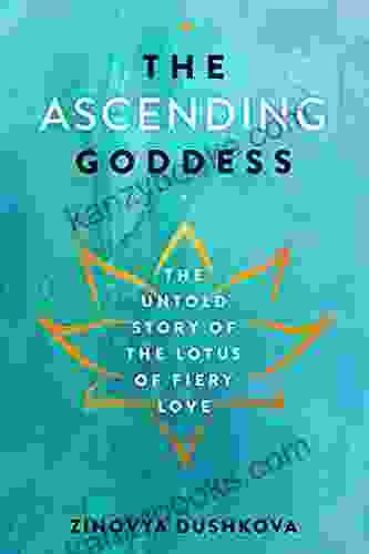 The Ascending Goddess: The Untold Story Of The Lotus Of Fiery Love (Sacred Wisdom 3)