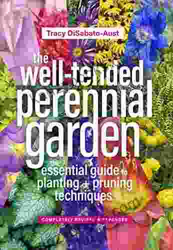 The Well Tended Perennial Garden: The Essential Guide To Planting And Pruning Techniques Third Edition