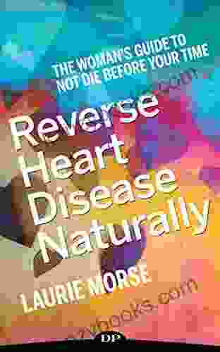 Reverse Heart Disease Naturally: The Woman S Guide To Not Die Before Your Time