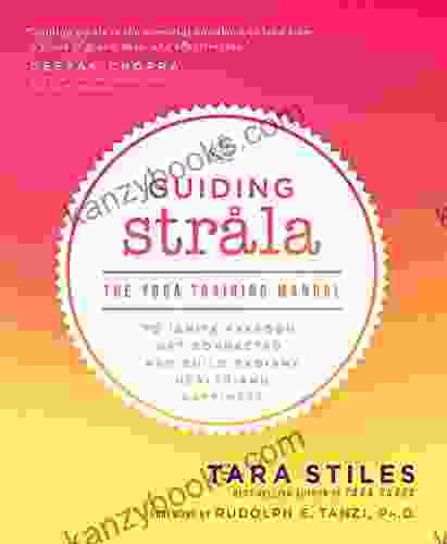Guiding Strala: The Yoga Training Manual To Ignite Freedom Get Connected And Build Radiant Health And Happiness