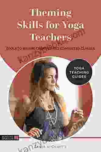 Theming Skills For Yoga Teachers: Tools To Inspire Creative And Connected Classes (Yoga Teaching Guides)