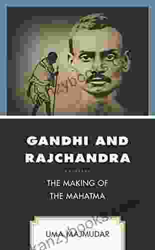 Gandhi And Rajchandra: The Making Of The Mahatma (Explorations In Indic Traditions: Theological Ethical And Philosophical)