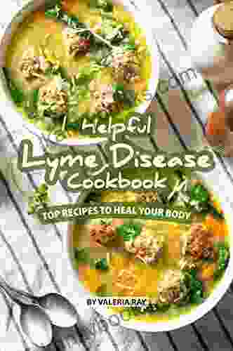 Helpful Lyme Disease Cookbook: Top Recipes To Heal Your Body