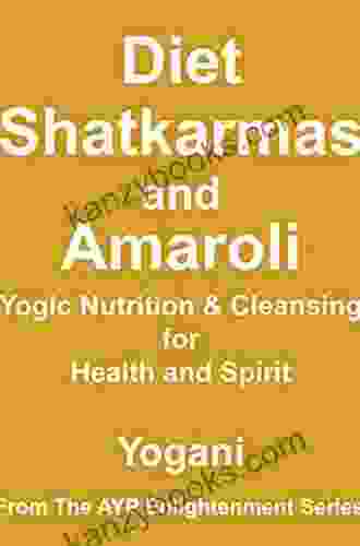 Diet Shatkarmas And Amaroli Yogic Nutrition Cleansing For Health And Spirit (AYP Enlightenment 6)