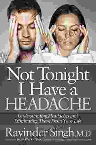Not Tonight I Have A Headache: Understanding Headache And Eliminating It From Your Life