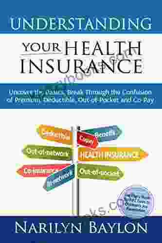 Understanding Your Health Insurance: Uncover The Basics Break Through The Confusion Of Premium Deductible Out Of Pocket And Copay