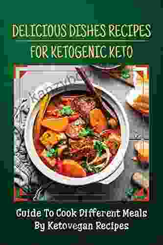 Delicious Dishes Recipes For Ketogenic Keto: Guide To Cook Different Meals By Ketovegan Recipes: Cheap Vegan Diet Recipes