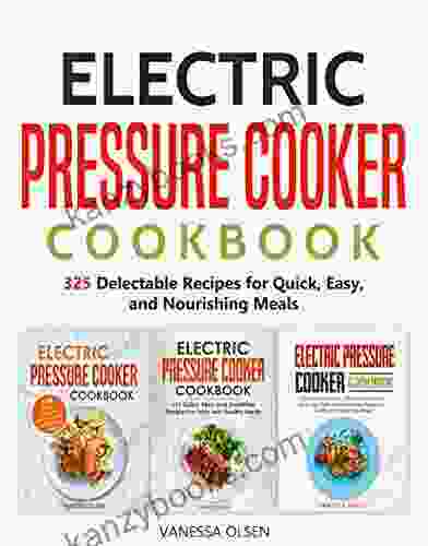 Electric Pressure Cooker Cookbook: 325 Delectable Recipes For Quick Easy And Nourishing Meals