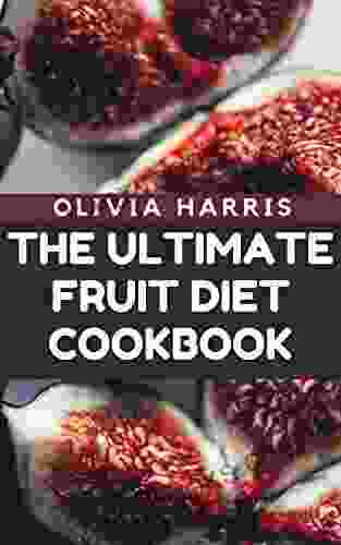 The Ultimate Fruit Diet Cookbook: 130+ Recipes To Get Healthy Lose Weight With A Fruitarian Meal Plan (Vegan Diet Plant Based Whole Foods High Carbohydrate Low Fat)