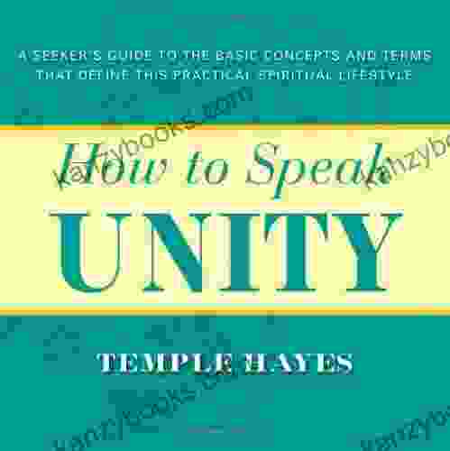 How To Speak Unity: A Seeker S Guide To The Basic Concepts And Terms That Define This Practical Spiritual Lifestyle