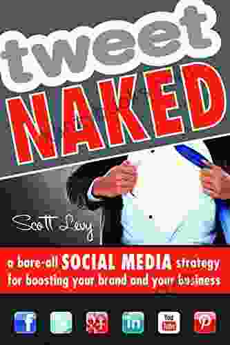 Tweet Naked: A Bare All Social Media Strategy For Boosting Your Brand And Your Business