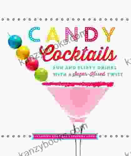 Candy Cocktails: Fun And Flirty Drinks With A Sugar Kissed Twist