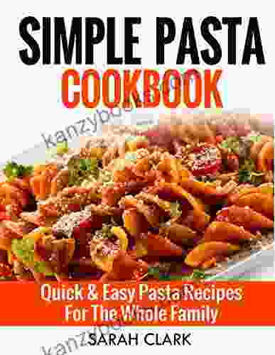 Simple Pasta Cookbook Quick Easy Pasta Recipes For The Whole Family