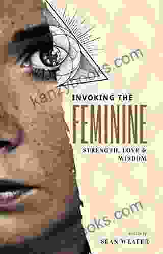Invoking The Feminine: Strength Love Wisdom