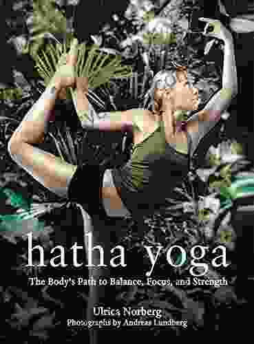 Hatha Yoga: The Body S Path To Balance Focus And Strength