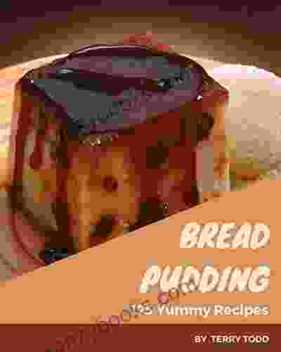 175 Yummy Bread Pudding Recipes: A Yummy Bread Pudding Cookbook You Won T Be Able To Put Down
