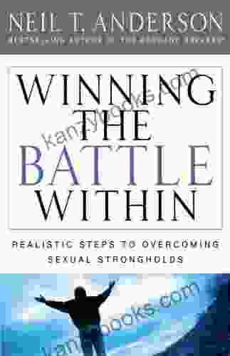 Winning The Battle Within: Realistic Steps To Overcoming Sexual Strongholds