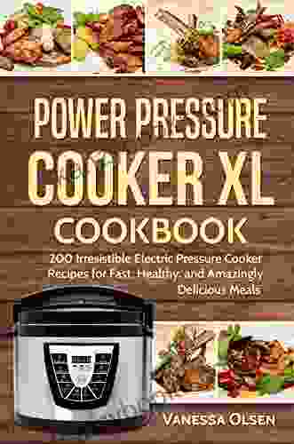 Power Pressure Cooker XL Cookbook: 200 Irresistible Electric Pressure Cooker Recipes For Fast Healthy And Amazingly Delicious Meals