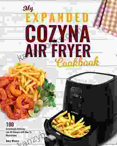 My Expanded Cozyna Air Fryer Cookbook: 100 Surprisingly Delicious Low Oil Recipes With How To Illustrations (Culinary Air Fryers 1)