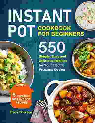 Instant Pot Cookbook For Beginners: 5 Ingredient Instant Pot Recipes 550 Simple Easy And Delicious Recipes For Your Electric Pressure Cooker (instant Fryer Recipes And Air Fryer Oven Recipes)