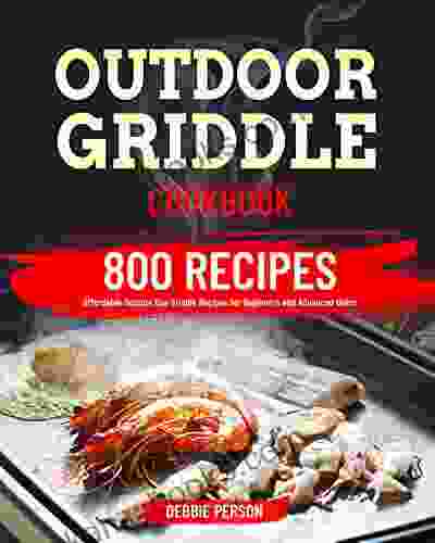 Outdoor Griddle Cookbook: Affordable Outdoor Gas Griddle Recipes For Beginners And Advanced Users