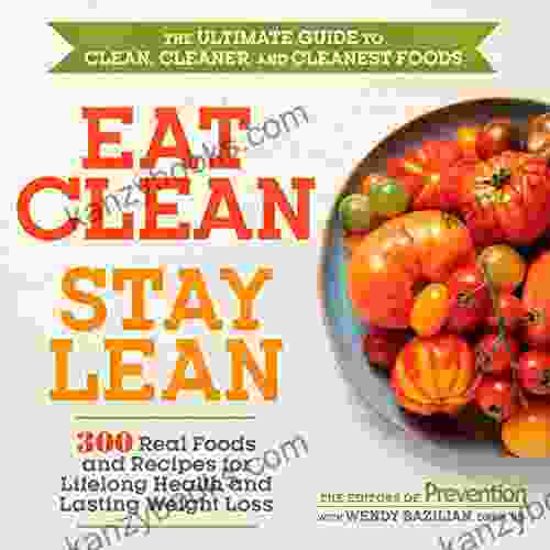 Eat Clean Stay Lean: 300 Real Foods And Recipes For Lifelong Health And Lasting Weight Loss