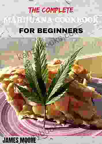 THE COMPLETE MARIJUANA COOKBOOK FOR BEGINNERS: The Marijuana Recipes Cookbooks