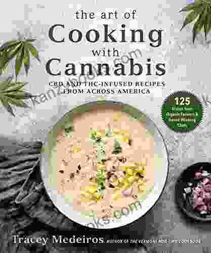 The Art Of Cooking With Cannabis: CBD And THC Infused Recipes From Across America