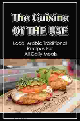 The Cuisine Of The Uae: Local Arabic Traditional Recipes For All Daily Meals