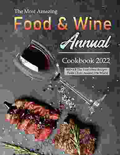 The Most Amazing Food Wine Annual Cookbook 2024: 680+ Of The Year S Best Recipes From Chefs Around The World